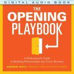 The Opening Playbook: A Professional's Guide to Building Relationships that Grow Revenue, Andrew Dietz