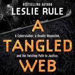 A Tangled Web A Cyberstalker, a Deadly Obsession, and the Twisting Path to Justice, Leslie Rule