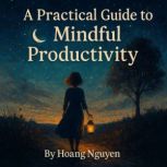 A Practical Guide to Mindful Producti..., Hoang Nguyen