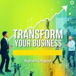 Transform Your Business Secrets to U..., Kieran Osgood