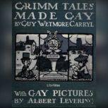 Grimm Tales Made Gay, Guy Wetmore Carryl