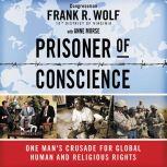 Prisoner of Conscience One Man's Crusade for Global Human and Religious Rights, Frank Wolf