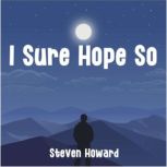 I Sure Hope So, Steven Howard