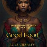 Good Food Daughters of Lilith Book 1..., Luna Charles
