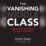 The Vanishing Middle Class Prejudice and Power in a Dual Economy, Peter Temin
