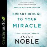 Breakthrough to Your Miracle, Jason Noble