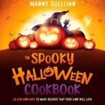 The Spooky Halloween Cookbook 26 Fun and easy to make recipes that your kids will love, Manny Sullivan