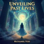 Unveiling Past Lives A Journey Throu..., Nathaniel Voss