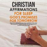 Christian Affirmations for Sleep - God's Promises for Tomorrow Worry less, winning the war of the battlefield in the mind with meditations against anxiety; for management of emotions and stress relief, Good News Meditations