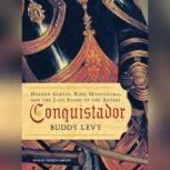 Conquistador Hernan Cortes, King Montezuma, and the Last Stand of the Aztecs, Buddy Levy