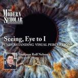 Seeing, Eye to I Understanding Visual Perception, Rolf Nelson