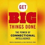 Get Big Things Done The Power of Connectional Intelligence, Erica Dhawan