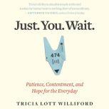 Just. You. Wait. Patience, Contentment, and Hope for the Everyday, Tricia Lott Williford