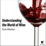 Understanding the World of Wine, Brian Wheaton