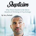 Skepticism Why There Needs to Be More Skeptical Thinking in Psychology, Gary Dankock