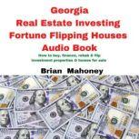 Georgia Real Estate Investing Fortune Flipping Houses Audio Book How to buy, finance, rehab & flip investment properties & homes for sale, Brian Mahoney