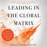 Leading in the Global Matrix Proven Skills and Strategies to Succeed in a Collaborative World, John Futterknecht