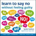 Learn to Say NO Without Feeling Guilt..., Lynda Hudson