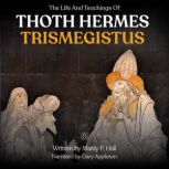 The Life And Teachings Of Thoth Herme..., Manly P.Hall