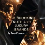 The Shocking Truth about Luxury Brand..., Zoey Fraisers