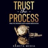 Trust the Process Practice Patience ..., Kameta Media