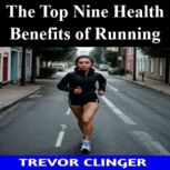 The Top Nine Health Benefits of Runni..., Trevor Clinger