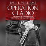 Operation Gladio The Unholy Alliance Between the Vatican, the CIA, and the Mafia, Paul L. Williams