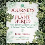 Journeys with Plant Spirits Plant Consciousness Healing and Natural Magic Practices, Emma Farrell