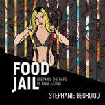 Food Jail - breaking the bars of binge eating, Stephanie Georgiou