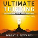 Ultimate Thinking (All-in-One) (Extended Edition) Stop Negative Thinking, Critical Thinking, Dark Psychology, Robert A. Edwards