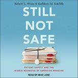 Still Not Safe Patient Safety and the Middle-Managing of American Medicine, Kathleen M. Sutcliffe