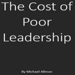 The Cost of Poor Leadership, Michael Allmon
