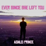 Ever Since She Left You, Ashlei Prince