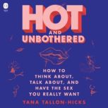 Hot and Unbothered How to Think About, Talk About, and Have the Sex You Really Want, Yana Tallon-Hicks