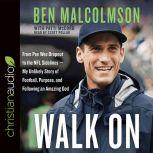 Walk On From Pee Wee Dropout to the NFL Sidelines-My Unlikely Story of Football, Purpose, and Following an Amazing God, Ben Malcolmson