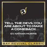 Tell The Devil You Are About To Make A Comeback, Evangelist Nathan Morris
