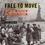 Free to Move Foot Voting, Migration, and Political Freedom, Ilya Somin
