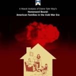 A Macat Analysis of Elaine Tyler May's Homeward Bound: American Families in the Cold War Era, Jarrod Homer