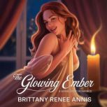 The Glowing Ember  A whirlwind roman..., Brittany Renee Annis