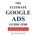 The Ultimate Google Ads Guide for Ort..., Dr. Tyler Coles