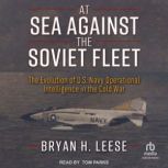 At Sea Against the Soviet Fleet, Bryan H. Leese