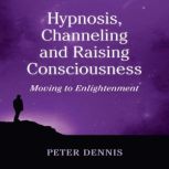 Hypnosis, Channeling and Raising Cons..., Peter Dennis