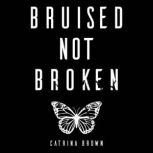 Bruised not Broken, Catrina Brown