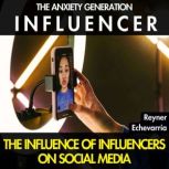 The Anxiety Generation. INFLUENCER., Reyner Echevarria