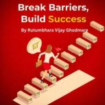 Break Barriers, Build Success, Rutumbhara Ghodmare