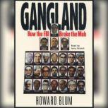 Gangland How the FBI Broke the Mob, Howard Blum