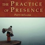 The Practice of Presence, Patty de Llosa