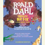Fantastic Mr. Fox and Other Animal Stories Includes Esio Trot, The Enormous Crocodile & The Giraffe and the Pelly and Me, Roald Dahl