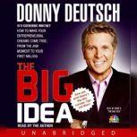 The Big Idea How to Make Your Entrepreneurial Dreams Come True, From the Aha Moment to Your First Million, Donny Deutsch