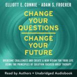 Change Your Questions, Change Your Fu..., Elliott E.  Connie